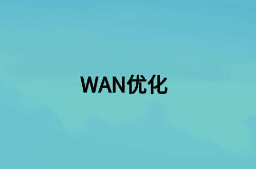 WAN優(yōu)化：這是什么，好處是什么?